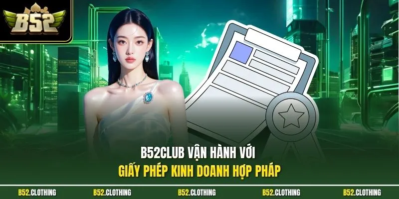 B52CLUB vận hành với giấy phép kinh doanh hợp pháp
