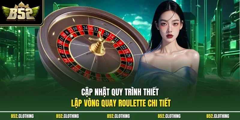 Cập nhật quy trình thiết lập vòng quay Roulette chi tiết