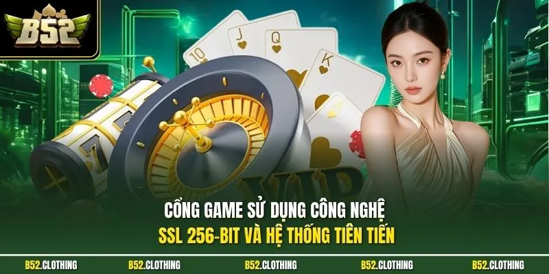 Cổng game sử dụng công nghệ SSL 256-bit và hệ thống tiên tiến