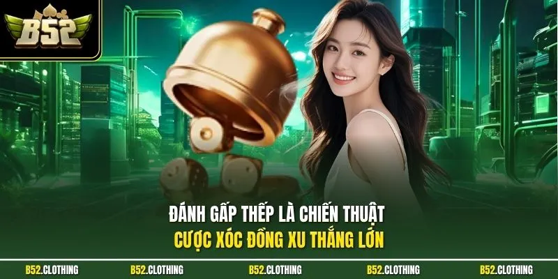 Đánh gấp thếp là chiến thuật cược xóc đồng xu thắng lớn