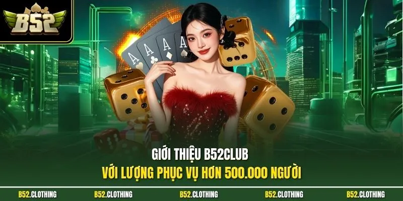 Giới thiệu B52CLUB với lượng phục vụ hơn 500.000 người