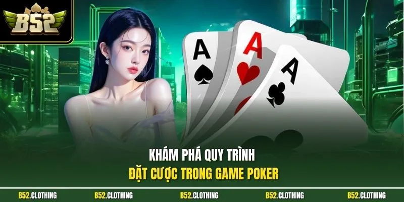 Khám phá quy trình đặt cược trong game Poker
