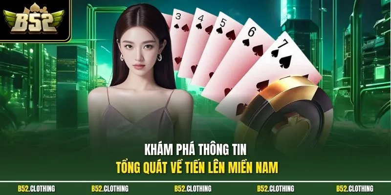 Khám phá thông tin tổng quát về tiến lên miền Nam