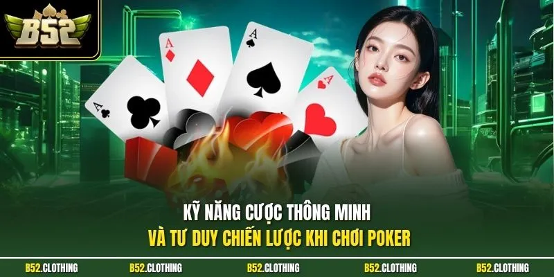 Kỹ năng cược thông minh và tư duy chiến lược khi chơi Poker