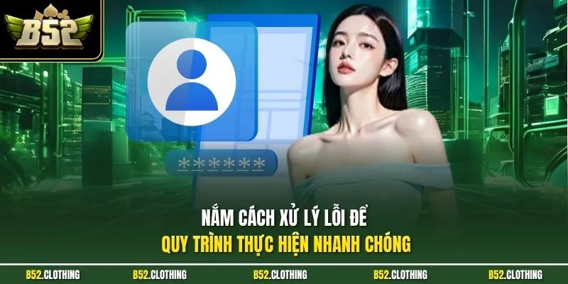 Nắm cách xử lý lỗi để quy trình thực hiện nhanh chóng