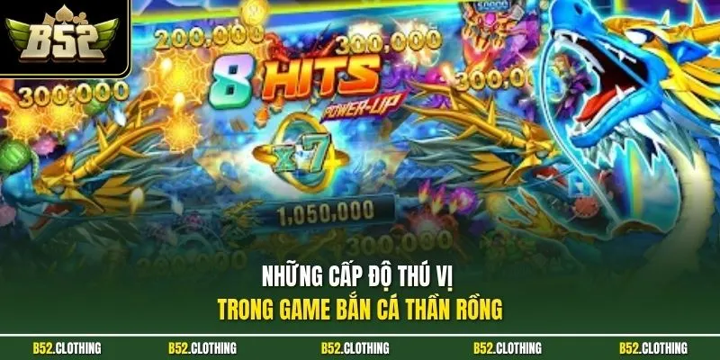 Những cấp độ thú vị trong game bắn cá thần rồng