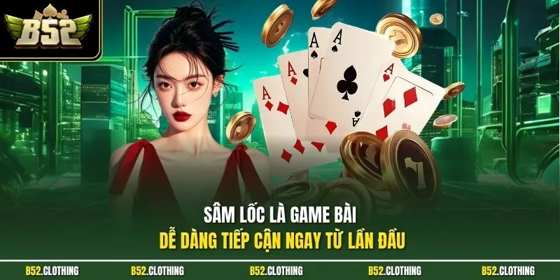 Sâm lốc là game bài dễ dàng tiếp cận ngay từ lần đầu