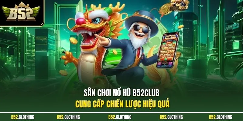 Sân chơi nổ hũ B52CLUB cung cấp chiến lược hiệu quả