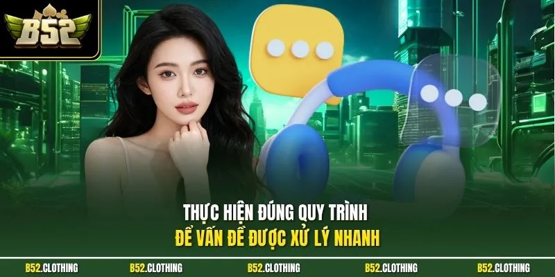 Thực hiện đúng quy trình để vấn đề được xử lý nhanh