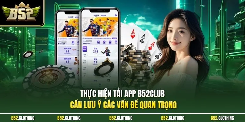 Thực hiện tải app B52CLUB cần lưu ý các vấn đề quan trọng