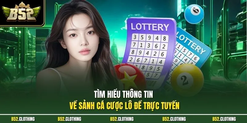 Tìm hiểu thông tin về sảnh cá cược lô đề trực tuyến