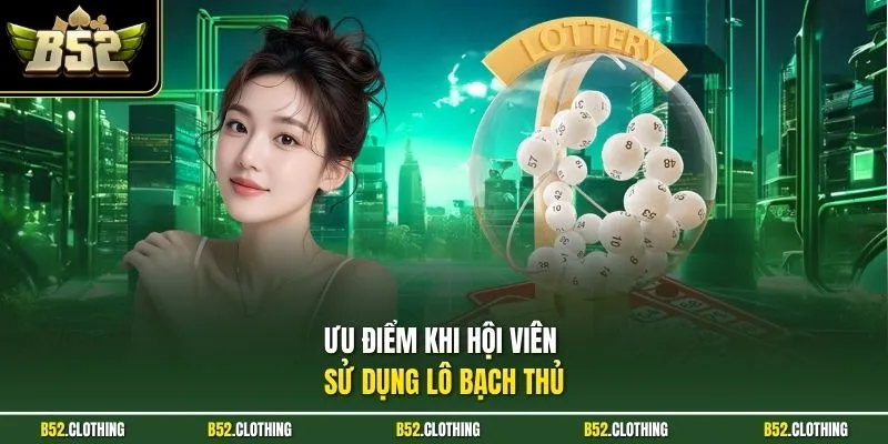 Ưu điểm khi hội viên sử dụng lô bạch thủ