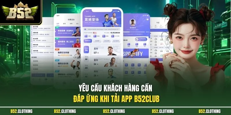 Yêu cầu khách hàng cần đáp ứng khi tải app B52CLUB